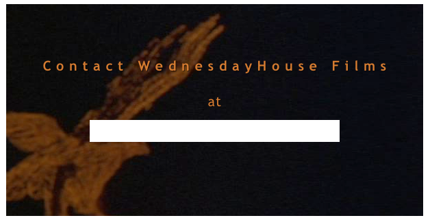 


C o n t a c t   W e d n e s d a y H o u s e   F i l m s

at

production@wednesdayhouse.org